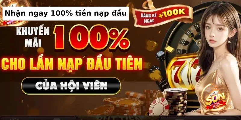 Trải nghiệm chương trình khuyến mãi Sunwin 100% tiền nạp đầu